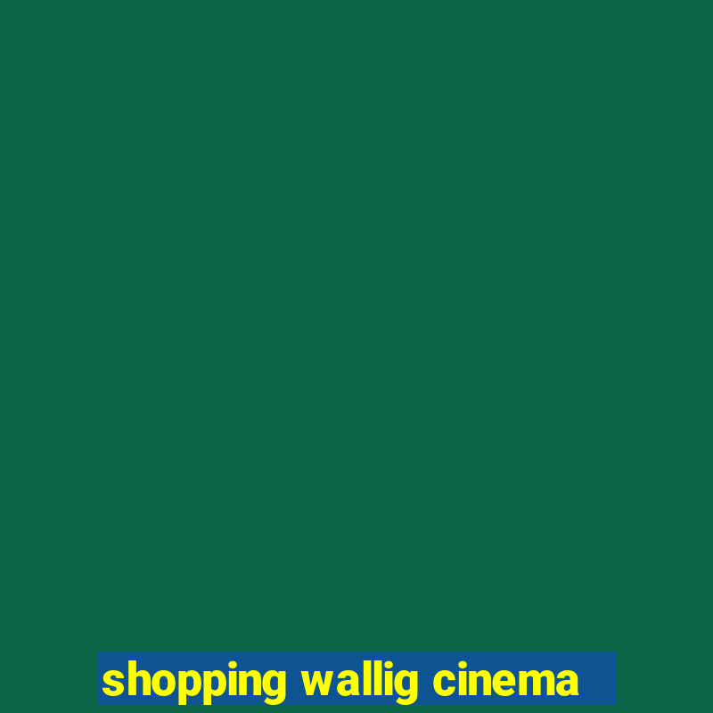 shopping wallig cinema